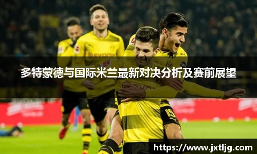 多特蒙德与国际米兰最新对决分析及赛前展望